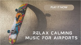 Travel Beautiful Chill Music -  Relax Calming Music for Airports