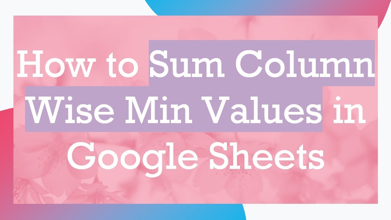 How To Sum Column Wise Min Values In Google Sheets YouTube How To Sum Column Wise Min Values In Google Sheets YouTube