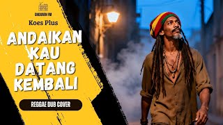 Koes Plus  Andaikan Kau Datang Kembali reggae Dub Cover