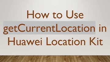 How to Use getCurrentLocation in Huawei Location Kit