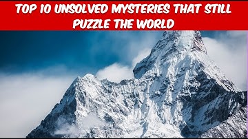 Top 10 Unsolved Mysteries That Still Puzzle the World