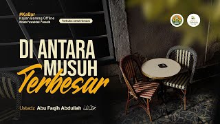 [LIVE] Diantara Musuh Terbesar - Ustadz Abu Faqih Abdullah حفظه الله