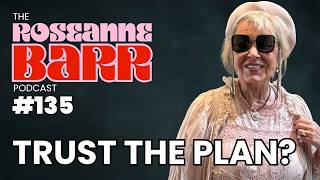Trust the Plan? | The Roseanne Barr Podcast #135