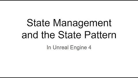 State Management, State Machines, and the State Design Pattern in Unreal Engine 4 Blueprint