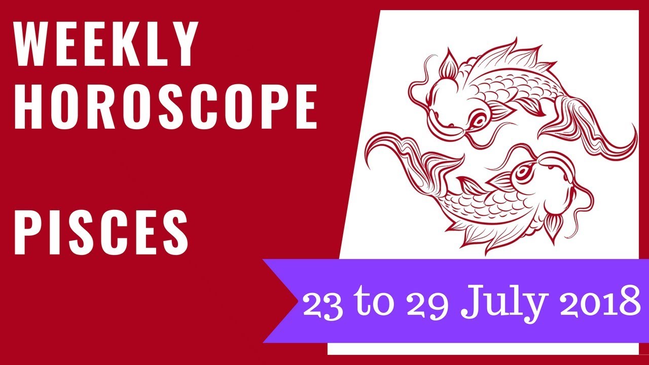 Pisces weekly horoscope 23 to 29 July 2018
