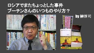 ロシアでまたちょっとした事件　プーチンさんのいつものやり方？　by 榊淳司