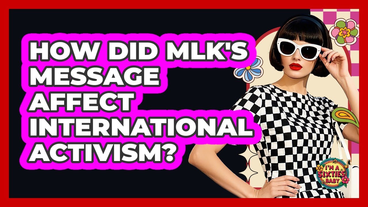 How Did MLK's Message Affect International Activism?