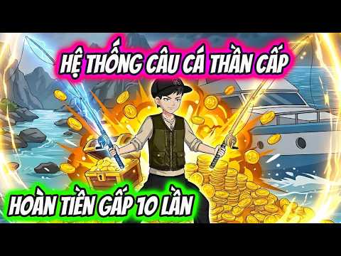 Hệ Thống Câu Cá Thần Cấp Hoàn Tiền Gấp 10 Lần | HH VietSub