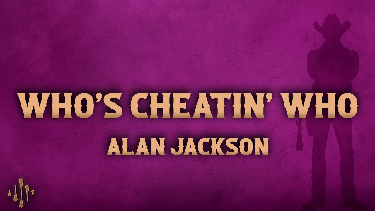 Alan Jackson - Who's Cheatin' Who (Lyrics)