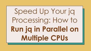 Speed Up Your jq Processing: How to Run jq in Parallel on Multiple CPUs