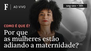 Como é que é? | Por que as mulheres estão adiando a maternidade?