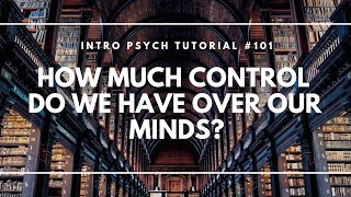 How Much Control Do We Have Over Our Minds? (Intro Psych Tutorial #101)