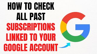 How to Check All Past Subscriptions Linked to Your Google Account – Full Guide