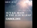 HMP SONG OF THE DAY :: CAROLINE by SUN KIL MOON / ALBUM LEAF