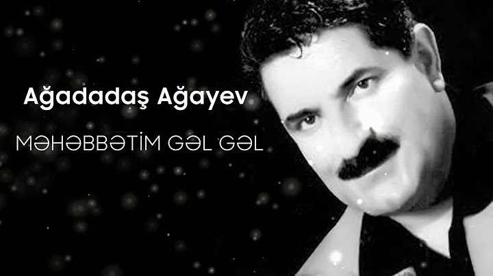 Ağadadaş Ağayev – Məhəbbətim Gəl Gəl