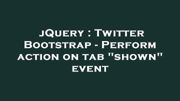 jQuery : Twitter Bootstrap - Perform action on tab "shown" event