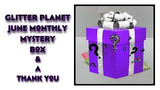 GLITTER PLANET JUNE MONTHLY MYSTERY BOX - HALF PRICE & A THANK YOU