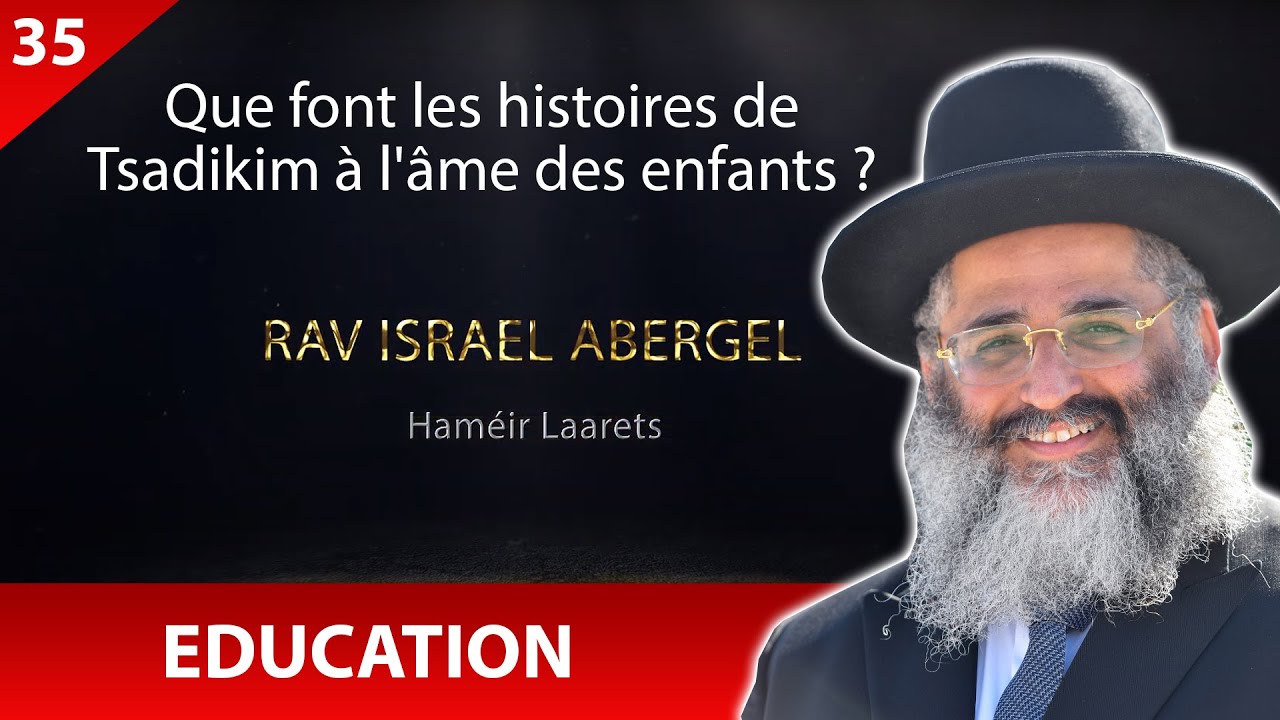 RAV ISRAEL ABERGEL 35 - Education - Que font les histoires de Tsadikim à l'âme des enfants ?