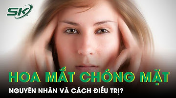 Thường Xuyên Đau Đầu, Hoa Mắt, Chóng Mặt Là Dấu Hiệu Bệnh Gì? Điều trị thế nào? I SKĐS