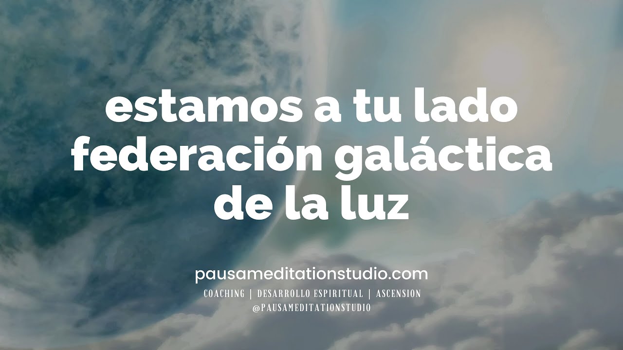ESTAMOS A TU LADO - FEDERACIÓN GALÁCTICA DE LA LUZ - YouTube