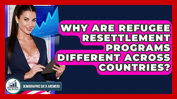 Why Are Refugee Resettlement Programs Different Across Countries? - Demographic Data Answers