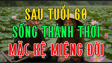 Sau Tuổi 60: 10 Nguyên Tắc Sống Thảnh Thơi, Mặc kệ Miệng Đời