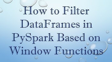 How to Filter DataFrames in PySpark Based on Window Functions