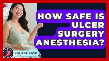 How Safe Is Ulcer Surgery Anesthesia? - Ulcer Support Network