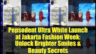 Pepsodent Ultra White Launch at Jakarta Fashion Week: Unlock Brighter Smiles & Beauty Secrets
