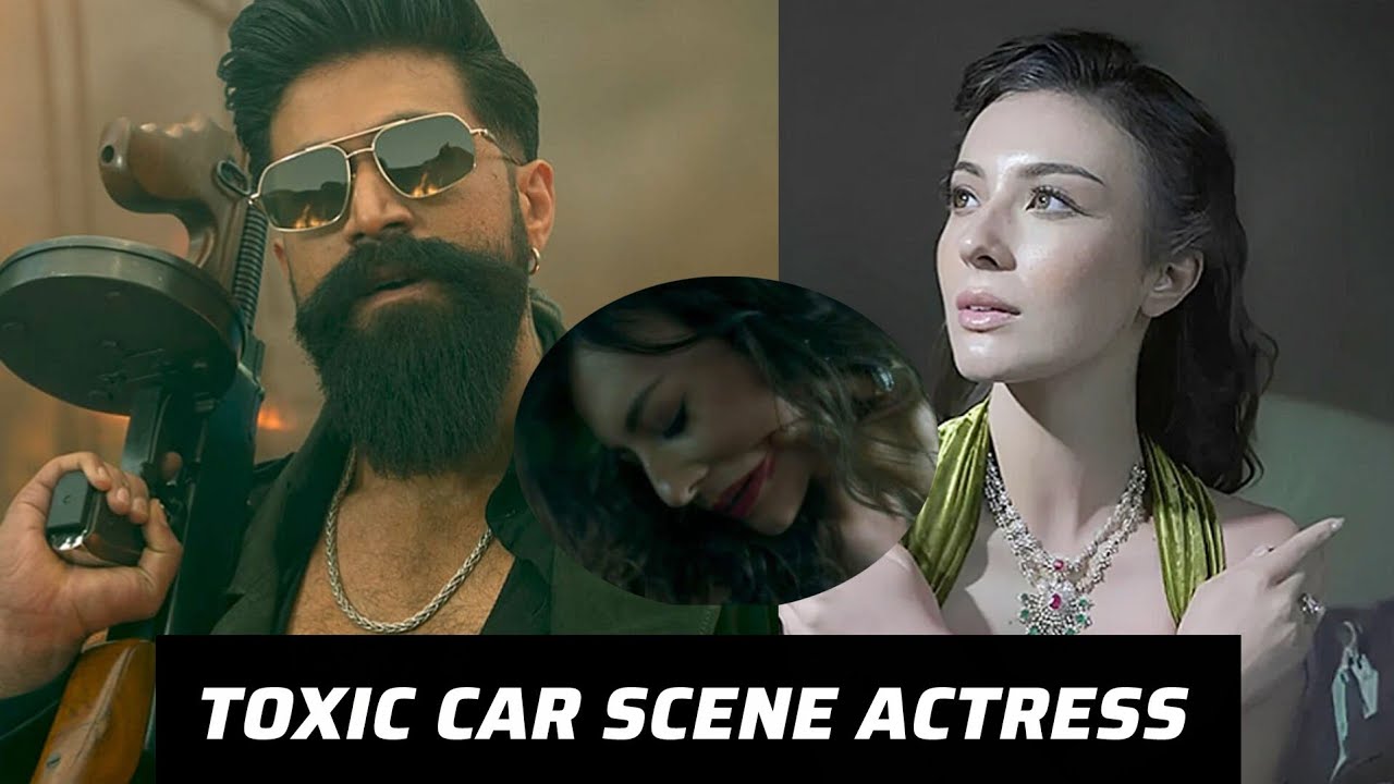 Toxic Car Scene Actress 😱🔥 || Who is the Mysterious Girl in Yash’s Toxic Car Scene? 