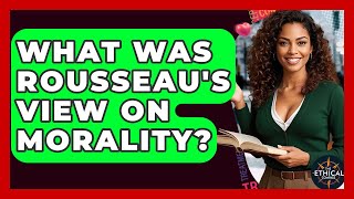 What Was Rousseau's View On Morality? - The Ethical Compass