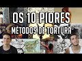 OS 10 PIORES MÉTODOS DE TORTURA