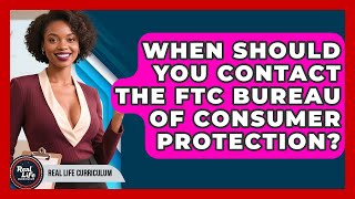 When Should You Contact The FTC Bureau Of Consumer Protection? - Real Life Curriculum When Should You Contact The FTC Bureau Of Consumer Protection? - Real Life Curriculum