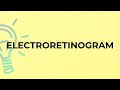 What is the meaning of the word ELECTRORETINOGRAM?