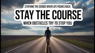 HOW TO STAY ON COURSE IN THE FACE OF OBSTACLES