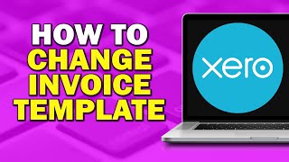 How To Change Invoice Template In Xero (Quick Tutorial)