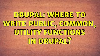 Drupal: Where to write public, common, utility functions in Drupal?