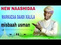 NEW NASHIIDAA MARKAZA DAANDI XALILA BY MISBAH USMAAN NEW NASHIIDAA MARKAZA DAANDI XALILA BY MISBAH USMAAN
