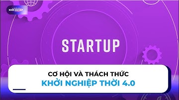 CƠ HỘI VÀ THÁCH THỨC KHỞI NGHIỆP THỜI 4.0