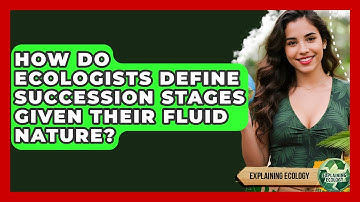 How Do Ecologists Define Succession Stages Given Their Fluid Nature? - Explaining Ecology