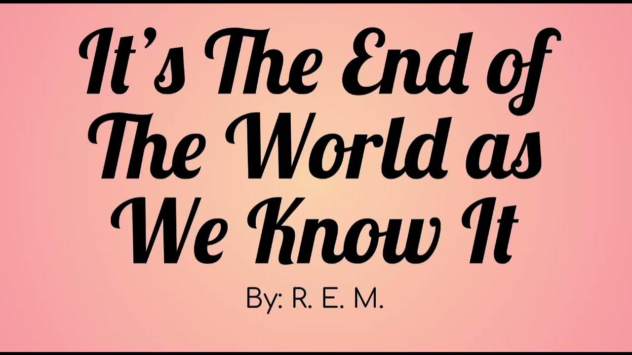 R e m it s the end of the world as we know it and i feel fine