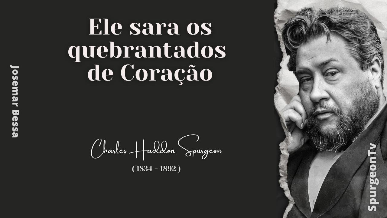 Ele sara os quebrantados de Coração| C. H. Spurgeon ( 1834 - 1892 )