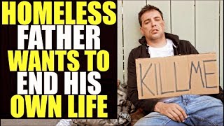 Homeless Dad Wants to END HIS OWN LIFE (Emotional Ending)