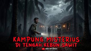 KAMPUNG MISTERIUS DI TENGAH PERKEBUNAN SAWIT