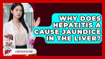 Why Does Hepatitis A Cause Jaundice In The Liver? - Liver Health Hub