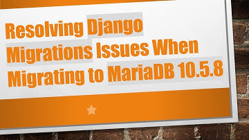 Resolving Django Migrations Issues When Migrating to MariaDB 10.5.8