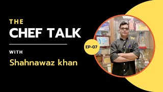 Chef Talk Episode 7 Inspiring Story Of Chef Shahnawaz Khan Cook And Chef