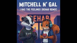 Mitchell n Gal - I Has the Feelings (Rehab Remix) @MitchellFrederick