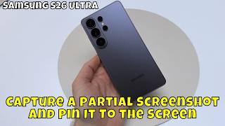 How to Capture a Partial Screenshot and Pin It To the Screen Samsung Galaxy S26 Ultra