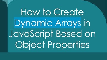 How to Create Dynamic Arrays in JavaScript Based on Object Properties